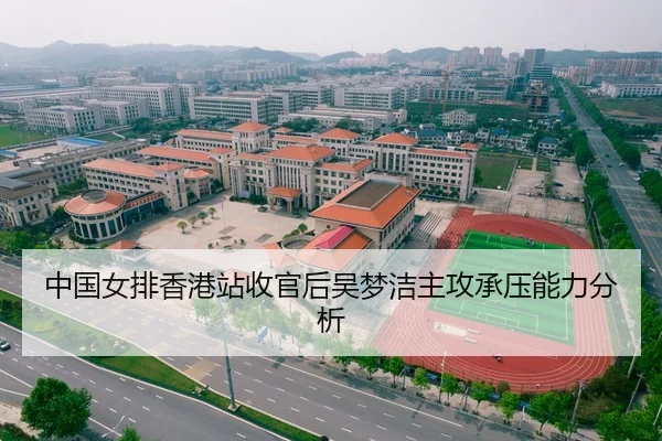 中国女排香港站收官后吴梦洁主攻承压能力分析
